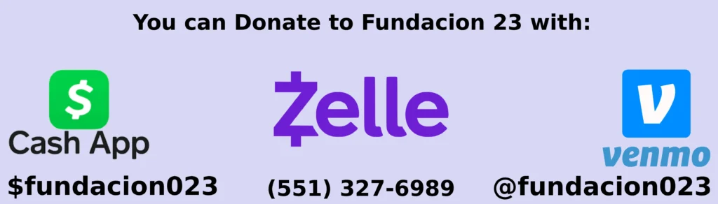You can Donate to Fundacion 23 with Zelle, Cash App, & Venmo. You can also Donate with PayPal or a Card Below. You can Donate to Fundacion 23 with Zelle, Cash App, & Venmo. You can also Donate with PayPal or a Card Below.